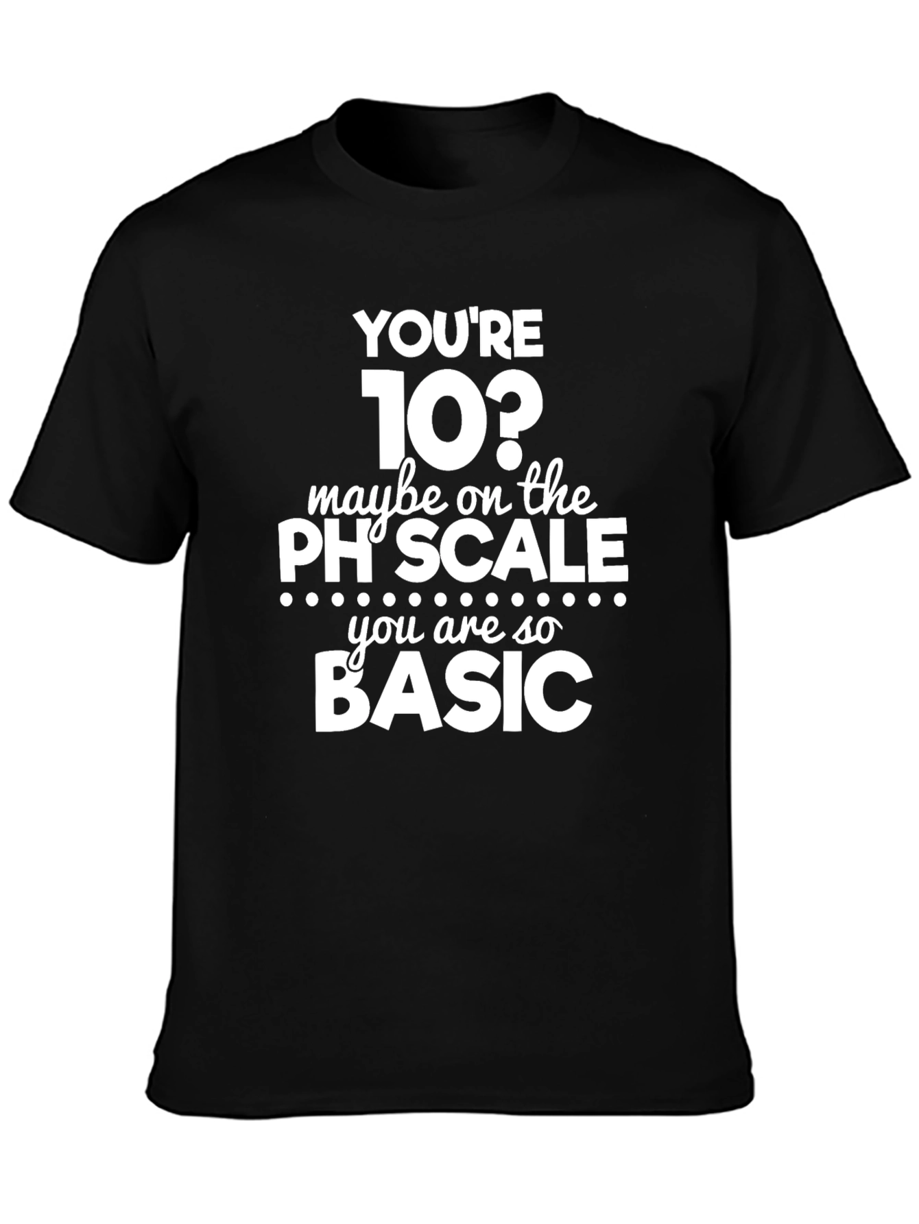 Funny Youre 10 on The pH Scale T-Shirt